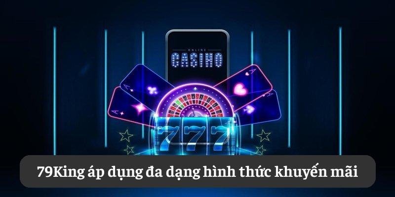 79King áp dụng đa dạng hình thức khuyến mãi 