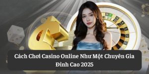 Cách Chơi Casino Online Như Một Chuyên Gia Đỉnh Cao 2025