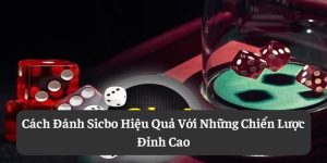 Cách Đánh Sicbo Hiệu Quả Với Những Chiến Lược Đỉnh Cao