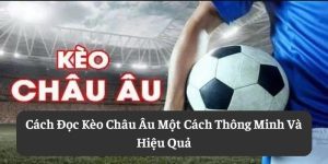 Cách Đọc Kèo Châu Âu Một Cách Thông Minh Và Hiệu Quả