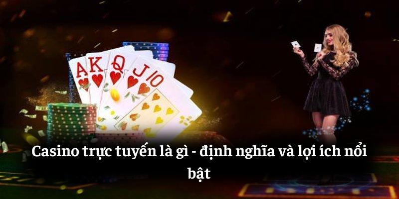 Casino trực tuyến là gì? định nghĩa và lợi ích nổi bật