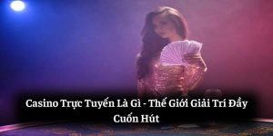 Casino Trực Tuyến Là Gì? Thế Giới Giải Trí Đầy Cuốn Hút