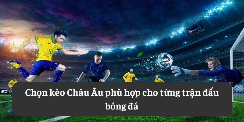 Chọn kèo Châu Âu phù hợp cho từng trận đấu bóng đá