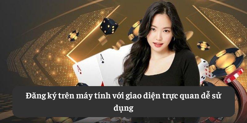 Đăng ký trên máy tính với giao diện trực quan dễ sử dụng