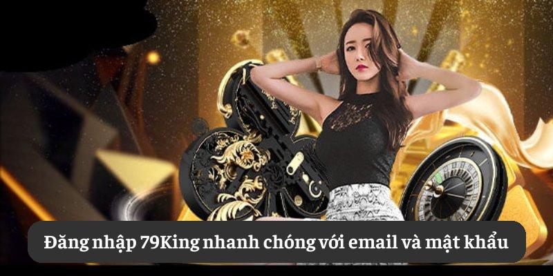 Đăng nhập 79King nhanh chóng với email và mật khẩu