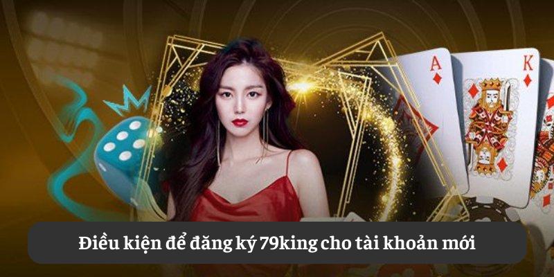 Điều kiện để đăng ký 79king cho tài khoản mới