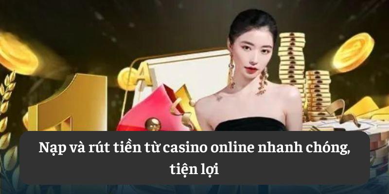 Nạp và rút tiền từ casino online nhanh chóng, tiện lợi