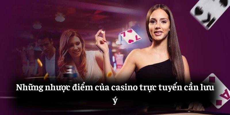 Những nhược điểm cần lưu ý khi timg hiểu casino trực tuyến là gì