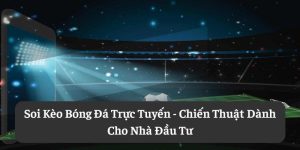 Soi Kèo Bóng Đá Trực Tuyến: Chiến Thuật Cho Nhà Đầu Tư