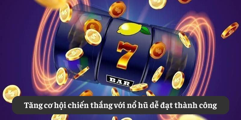 Tăng cơ hội chiến thắng với nổ hũ dễ đạt thành công