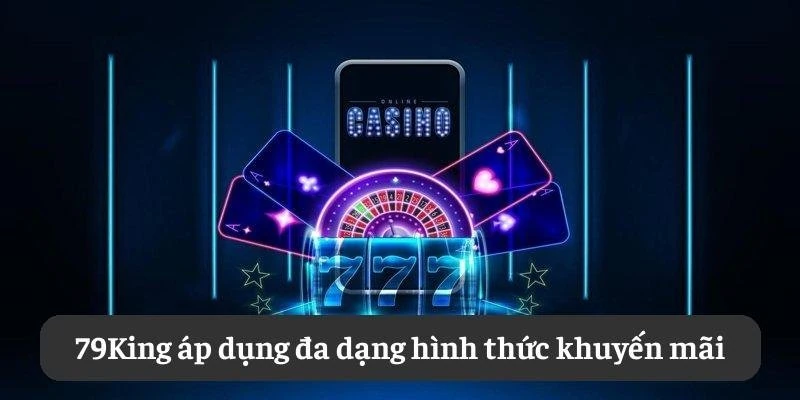 79King áp dụng đa dạng hình thức khuyến mãi